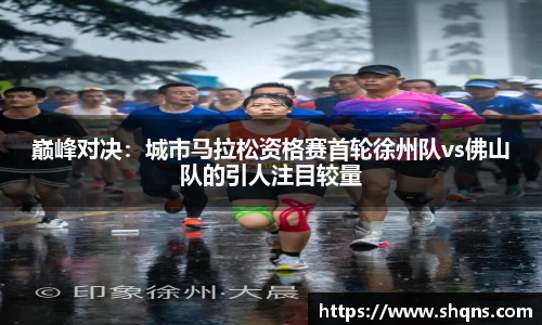 巅峰对决：城市马拉松资格赛首轮徐州队vs佛山队的引人注目较量