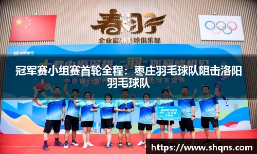冠军赛小组赛首轮全程：枣庄羽毛球队阻击洛阳羽毛球队