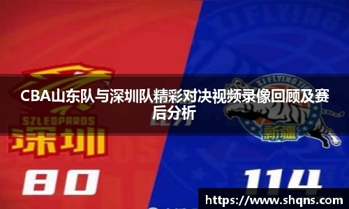 CBA山东队与深圳队精彩对决视频录像回顾及赛后分析